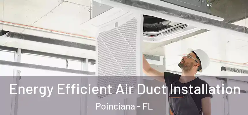 Energy Efficient Air Duct Installation Poinciana - FL