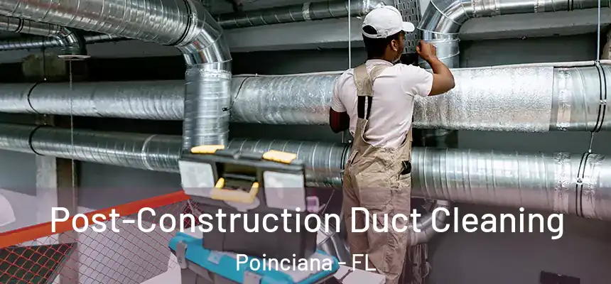 Post-Construction Duct Cleaning Poinciana - FL