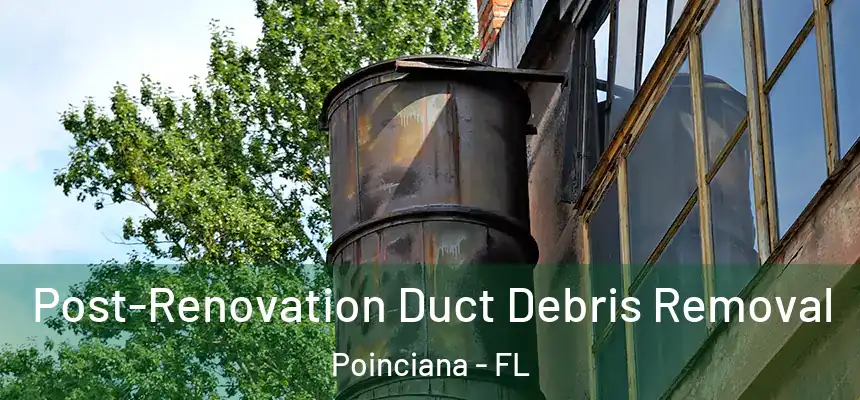 Post-Renovation Duct Debris Removal Poinciana - FL